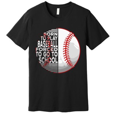 Born To Play Baseball Forced To Go To School Premium T-Shirt