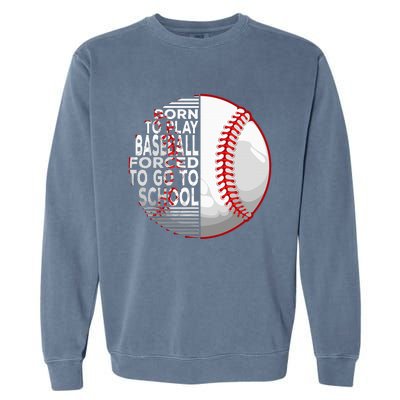 Born To Play Baseball Forced To Go To School Garment-Dyed Sweatshirt