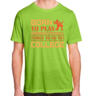 Born To Play American Football Force To Go To College Adult ChromaSoft Performance T-Shirt