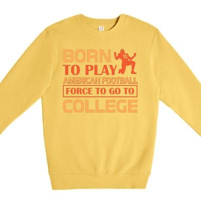 Born To Play American Football Force To Go To College Premium Crewneck Sweatshirt