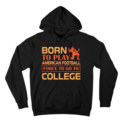 Born To Play American Football Force To Go To College Hoodie