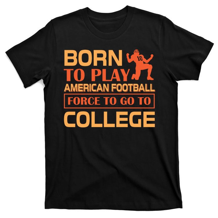 Born To Play American Football Force To Go To College T-Shirt