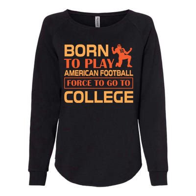 Born To Play American Football Force To Go To College Womens California Wash Sweatshirt