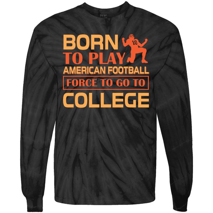 Born To Play American Football Force To Go To College Tie-Dye Long Sleeve Shirt