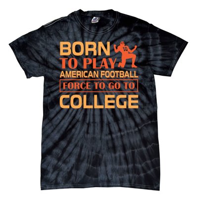 Born To Play American Football Force To Go To College Tie-Dye T-Shirt