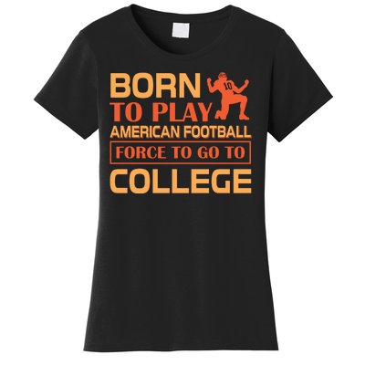 Born To Play American Football Force To Go To College Women's T-Shirt