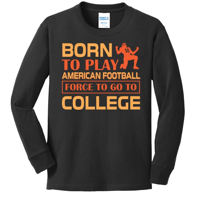 Born To Play American Football Force To Go To College Kids Long Sleeve Shirt