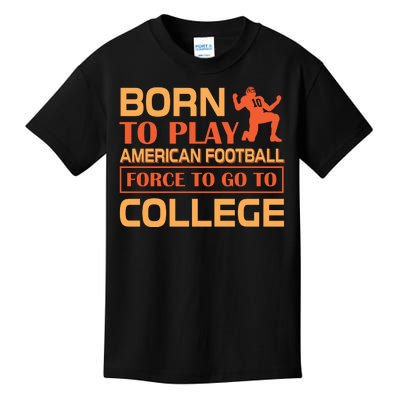 Born To Play American Football Force To Go To College Kids T-Shirt