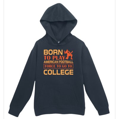 Born To Play American Football Force To Go To College Urban Pullover Hoodie