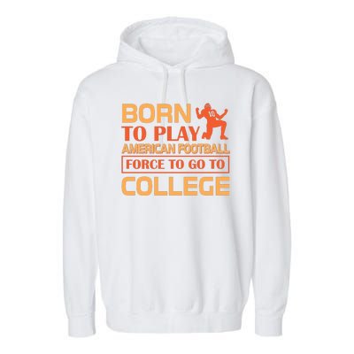 Born To Play American Football Force To Go To College Garment-Dyed Fleece Hoodie