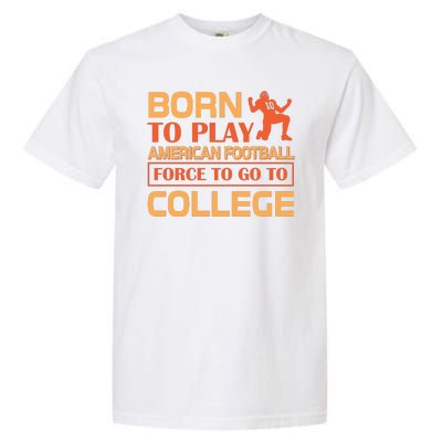 Born To Play American Football Force To Go To College Garment-Dyed Heavyweight T-Shirt