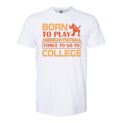 Born To Play American Football Force To Go To College Softstyle CVC T-Shirt