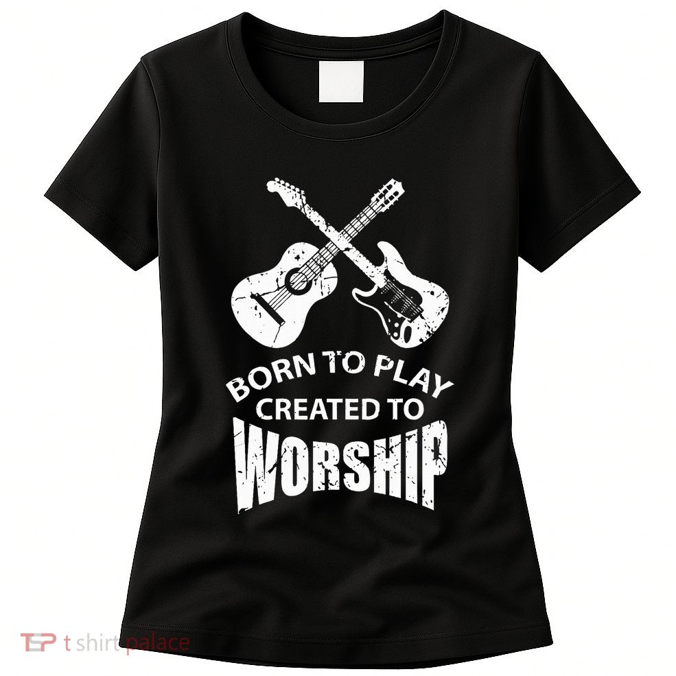 Born To Play Created To Worship Religious Guitar Player Womens T-Shirt