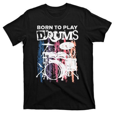 Born To Play Drums Drumming Rock Music Band Drummer Gift T-Shirt