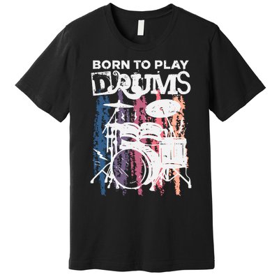 Born To Play Drums Drumming Rock Music Band Drummer Gift Premium T-Shirt