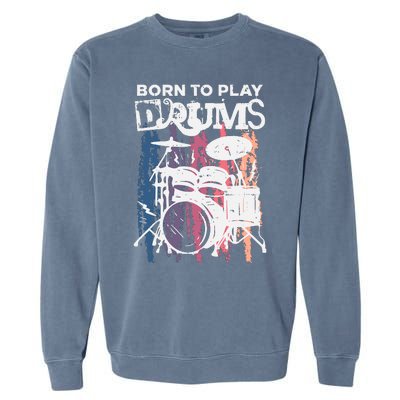 Born To Play Drums Drumming Rock Music Band Drummer Gift Garment-Dyed Sweatshirt