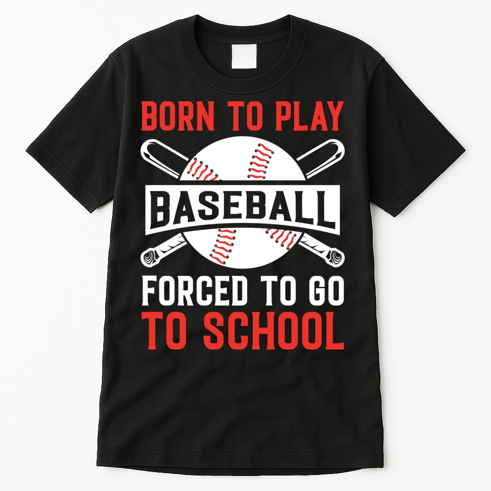 Born To Play Baseball Forced To Go To School Gift For Sport Team Tall T-Shirt