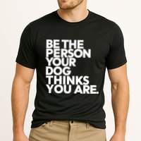 Be The Person Your Dog Thinks You Are Design Performance Shirt