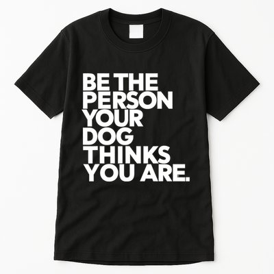 Be The Person Your Dog Thinks You Are Design Tall T-Shirt