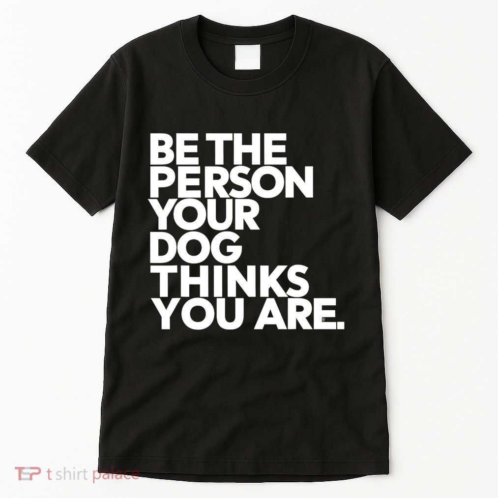 Be The Person Your Dog Thinks You Are Design Tall T-Shirt
