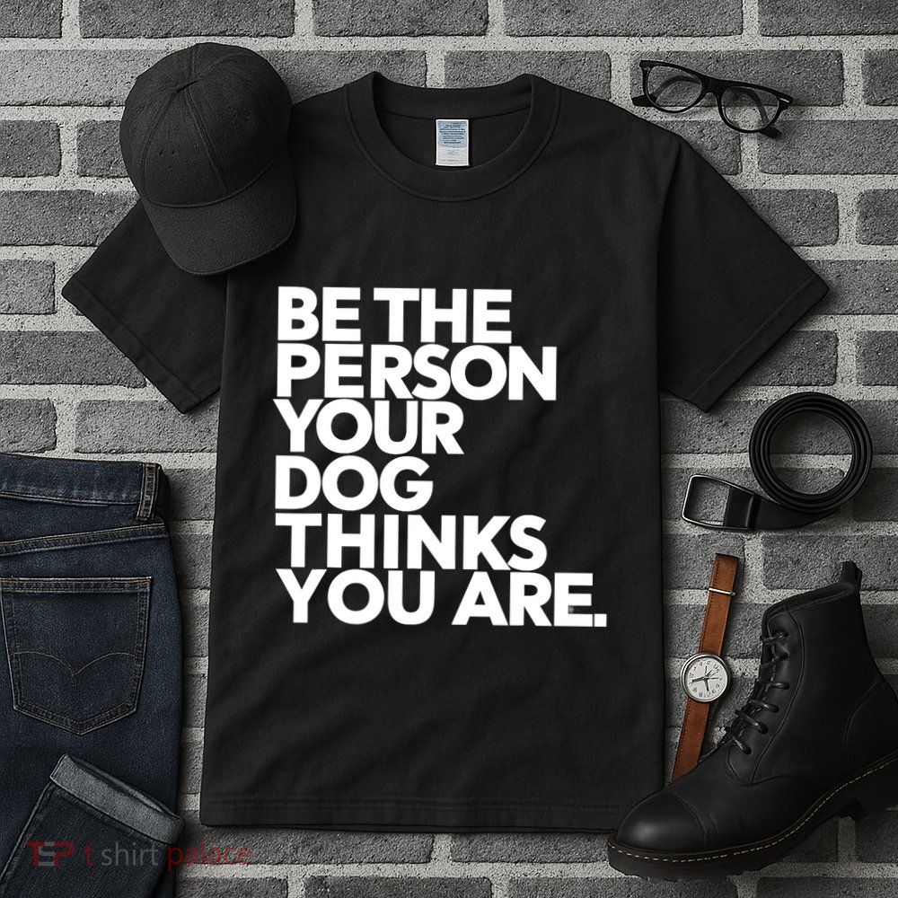 Be The Person Your Dog Thinks You Are Design Tall T-Shirt