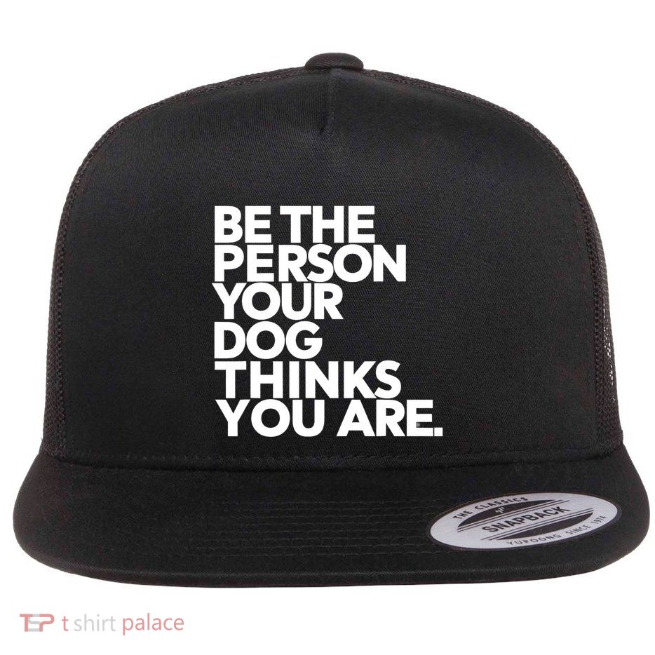 Be The Person Your Dog Thinks You Are Design Flatbill Hat