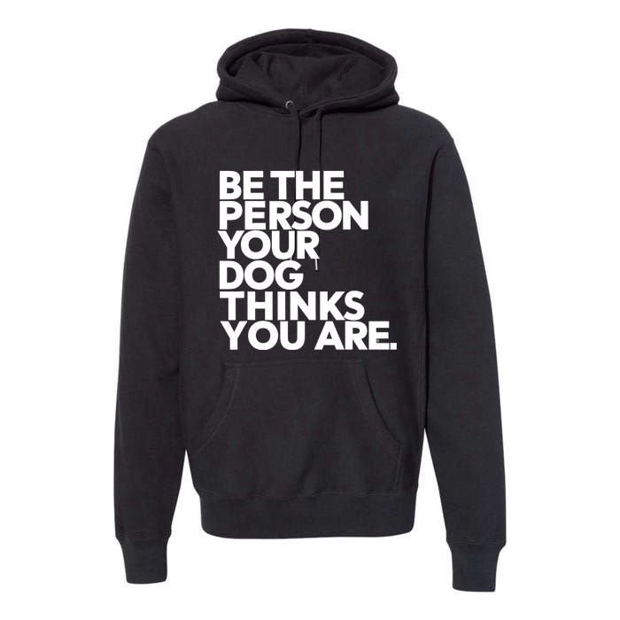 Be The Person Your Dog Thinks You Are Design Premium Hoodie