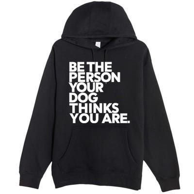 Be The Person Your Dog Thinks You Are Design Premium Pullover Hoodie