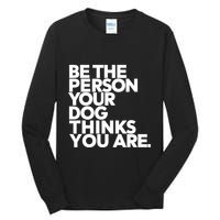 Be The Person Your Dog Thinks You Are Design Tall Long Sleeve T-Shirt