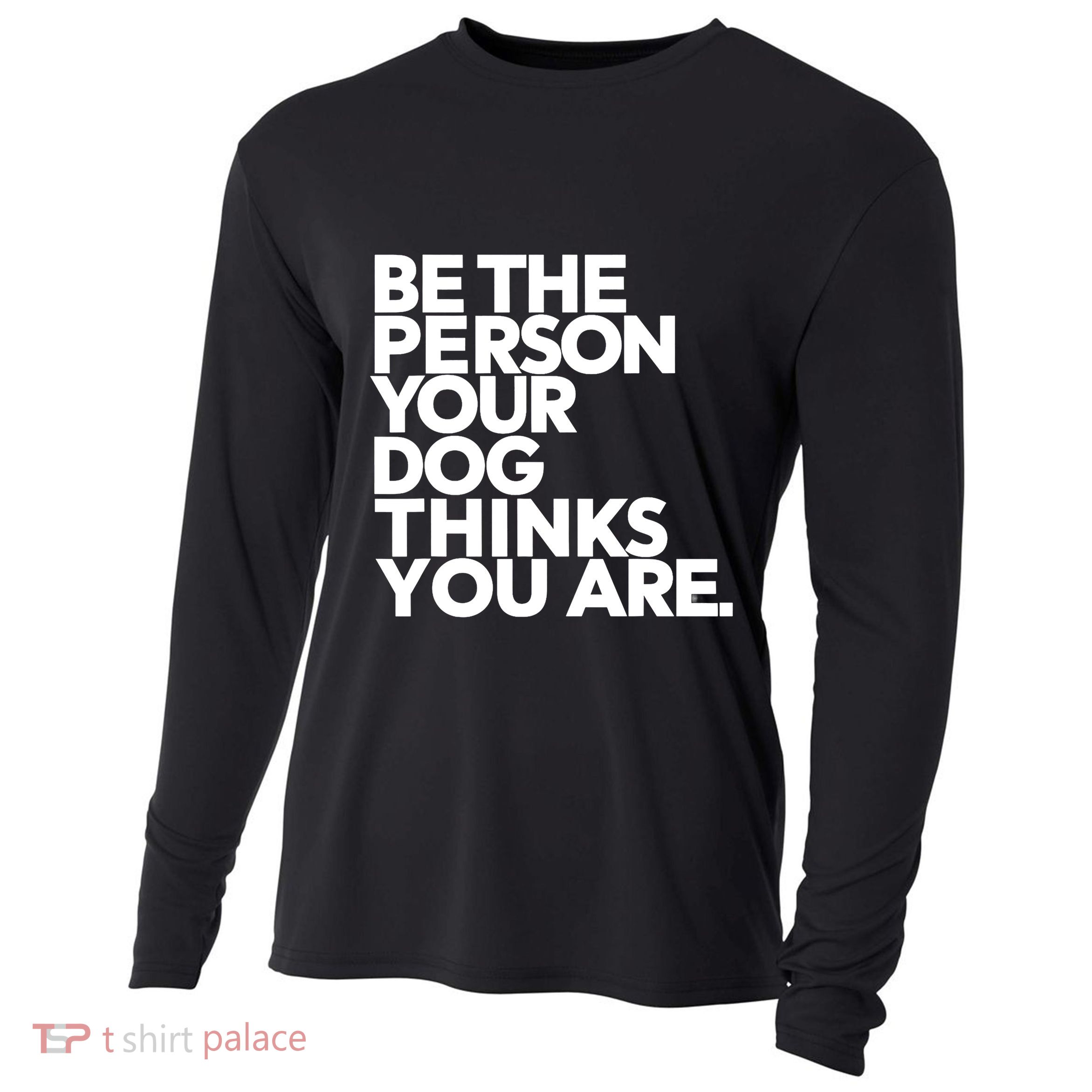 Be The Person Your Dog Thinks You Are Design Cooling Performance Long Sleeve Crew