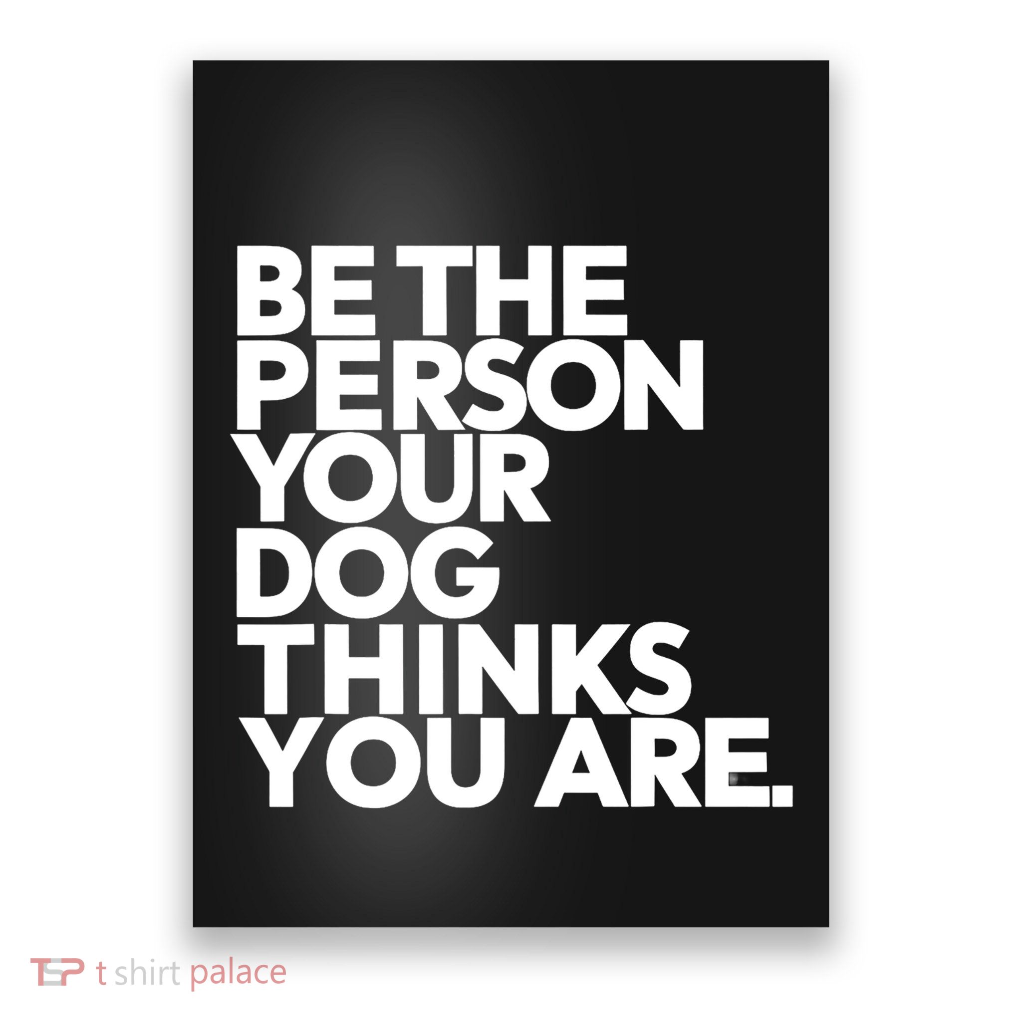 Be The Person Your Dog Thinks You Are Design Poster
