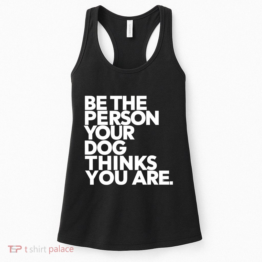 Be The Person Your Dog Thinks You Are Design Womens Tank Top