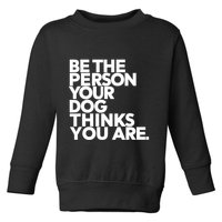 Be The Person Your Dog Thinks You Are Design Toddler Sweatshirt
