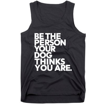 Be The Person Your Dog Thinks You Are Design Tank Top