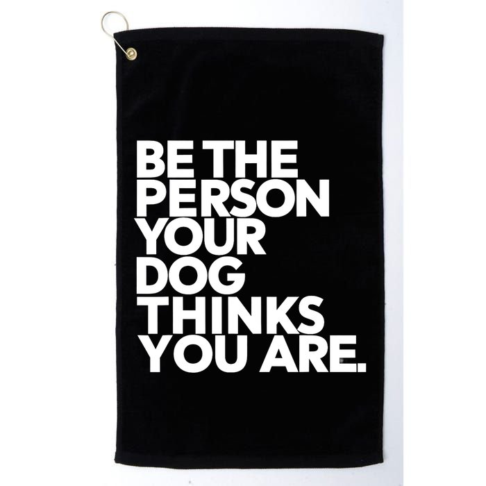 Be The Person Your Dog Thinks You Are Design Golf Towel