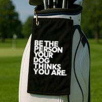 Be The Person Your Dog Thinks You Are Design Golf Towel