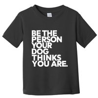 Be The Person Your Dog Thinks You Are Design Toddler T-Shirt