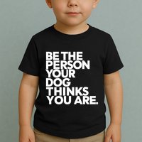 Be The Person Your Dog Thinks You Are Design Toddler T-Shirt