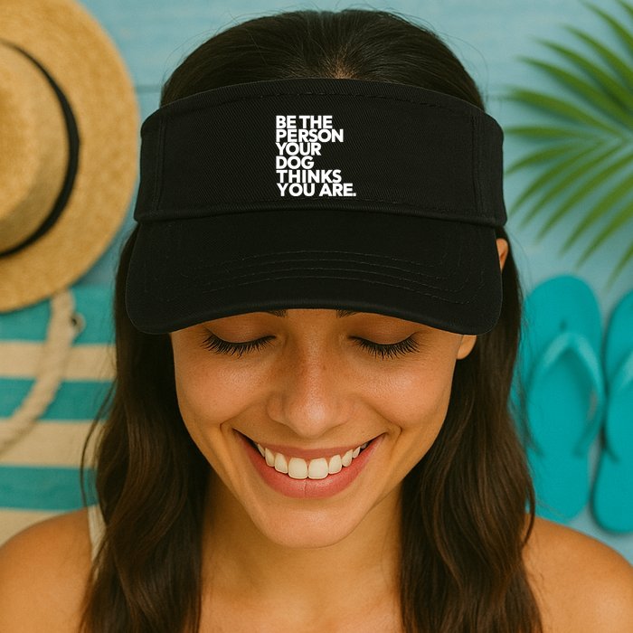 Be The Person Your Dog Thinks You Are Design Visor