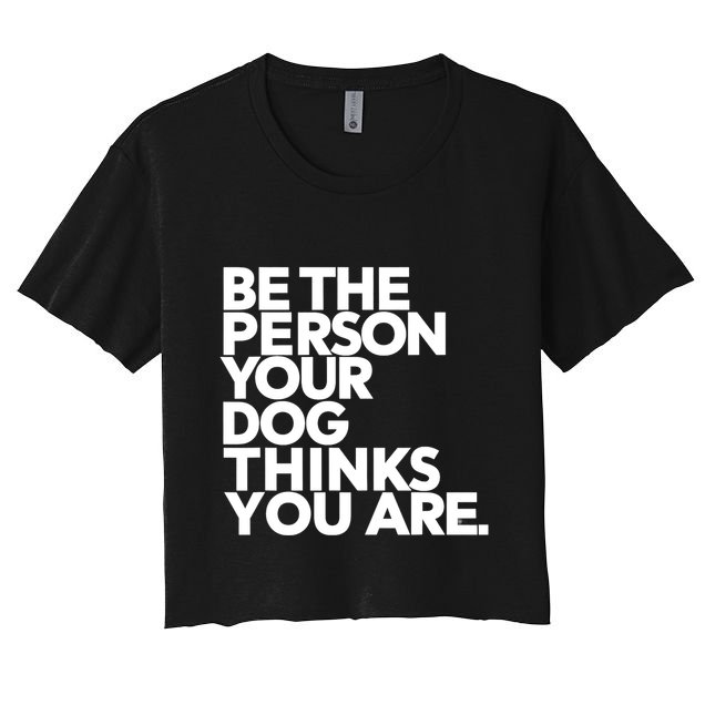 Be The Person Your Dog Thinks You Are Design Crop Top