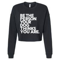 Be The Person Your Dog Thinks You Are Design Cropped Pullover Crew