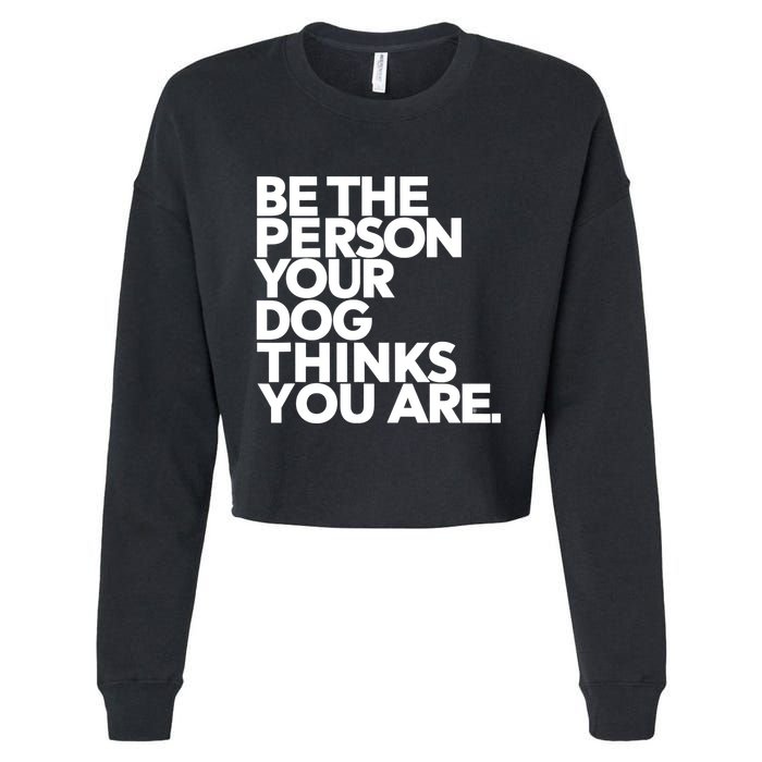 Be The Person Your Dog Thinks You Are Design Cropped Pullover Crew