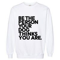 Be The Person Your Dog Thinks You Are Design Garment-Dyed Sweatshirt