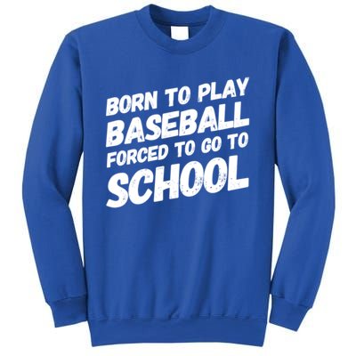 Born To Play Baseball Forced To Go To School Baseball Funny Gift Sweatshirt