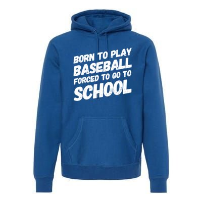 Born To Play Baseball Forced To Go To School Baseball Funny Gift Premium Hoodie