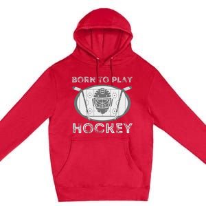 Born To Play Hockey Funny Ice Hockey Player Gift Premium Pullover Hoodie