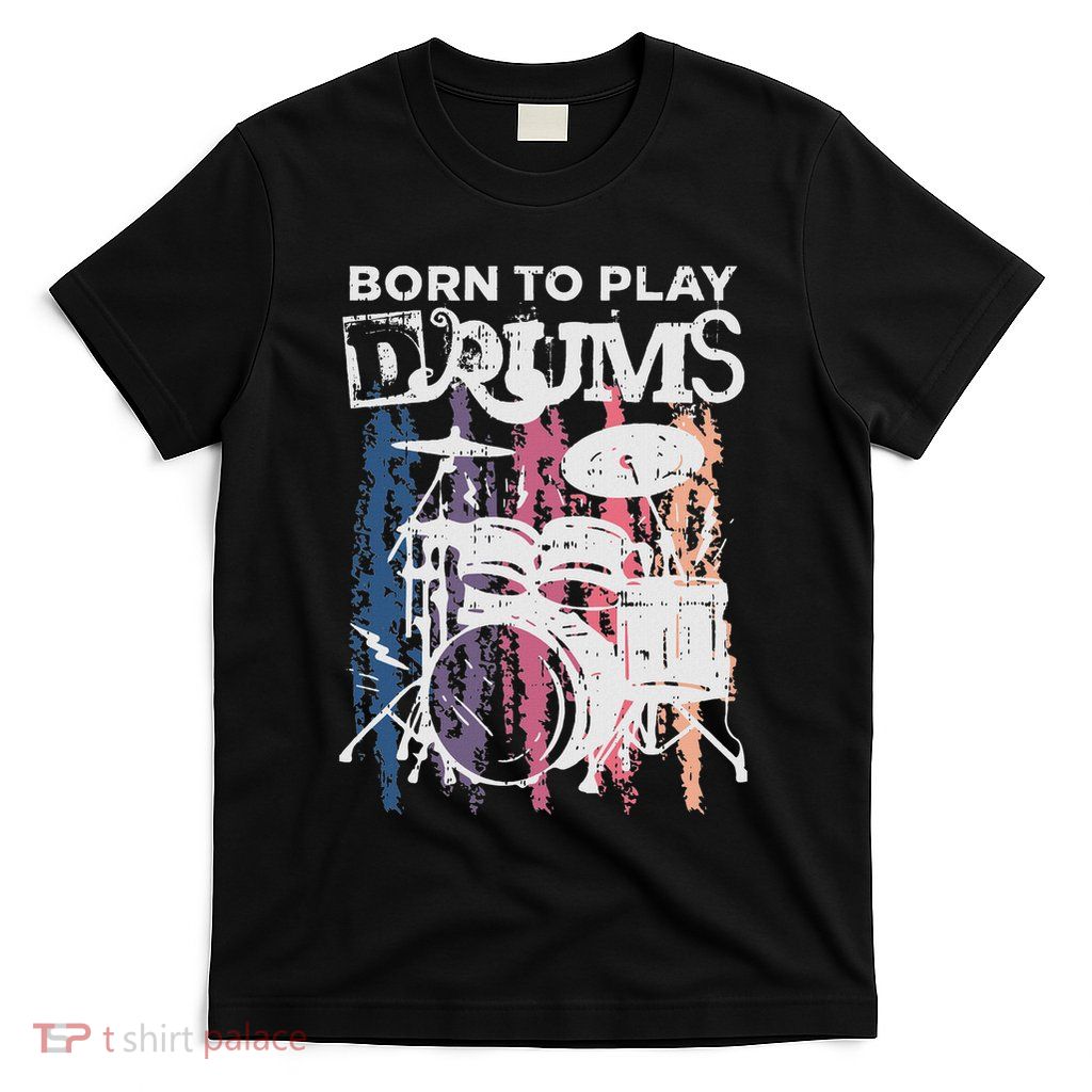 Born To Play Drums Drumming Rock Music Band Drummer Gift T-Shirt