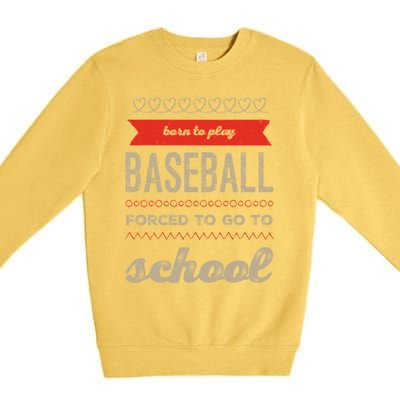 Born To Play Baseball Forced To Go To School Baseball Funny Cute Gift Premium Crewneck Sweatshirt