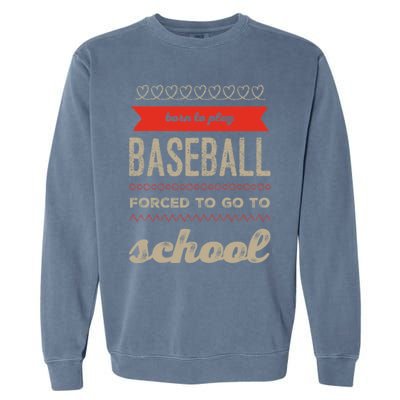 Born To Play Baseball Forced To Go To School Baseball Funny Cute Gift Garment-Dyed Sweatshirt