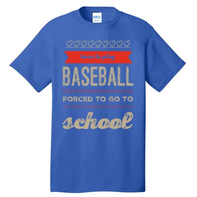 Born To Play Baseball Forced To Go To School Baseball Funny Cute Gift Tall T-Shirt